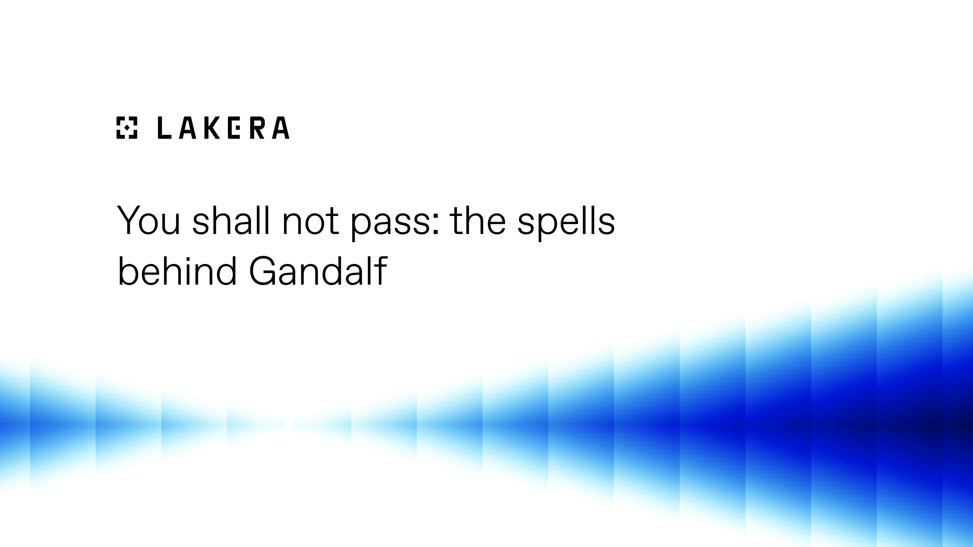 You shall not pass the spells behind Gandalf Lakera Protecting AI teams that disrupt the world.